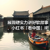 展现硬实力讲好软故事，小红书「看中国」IP 助力续写国货新篇章（图2）